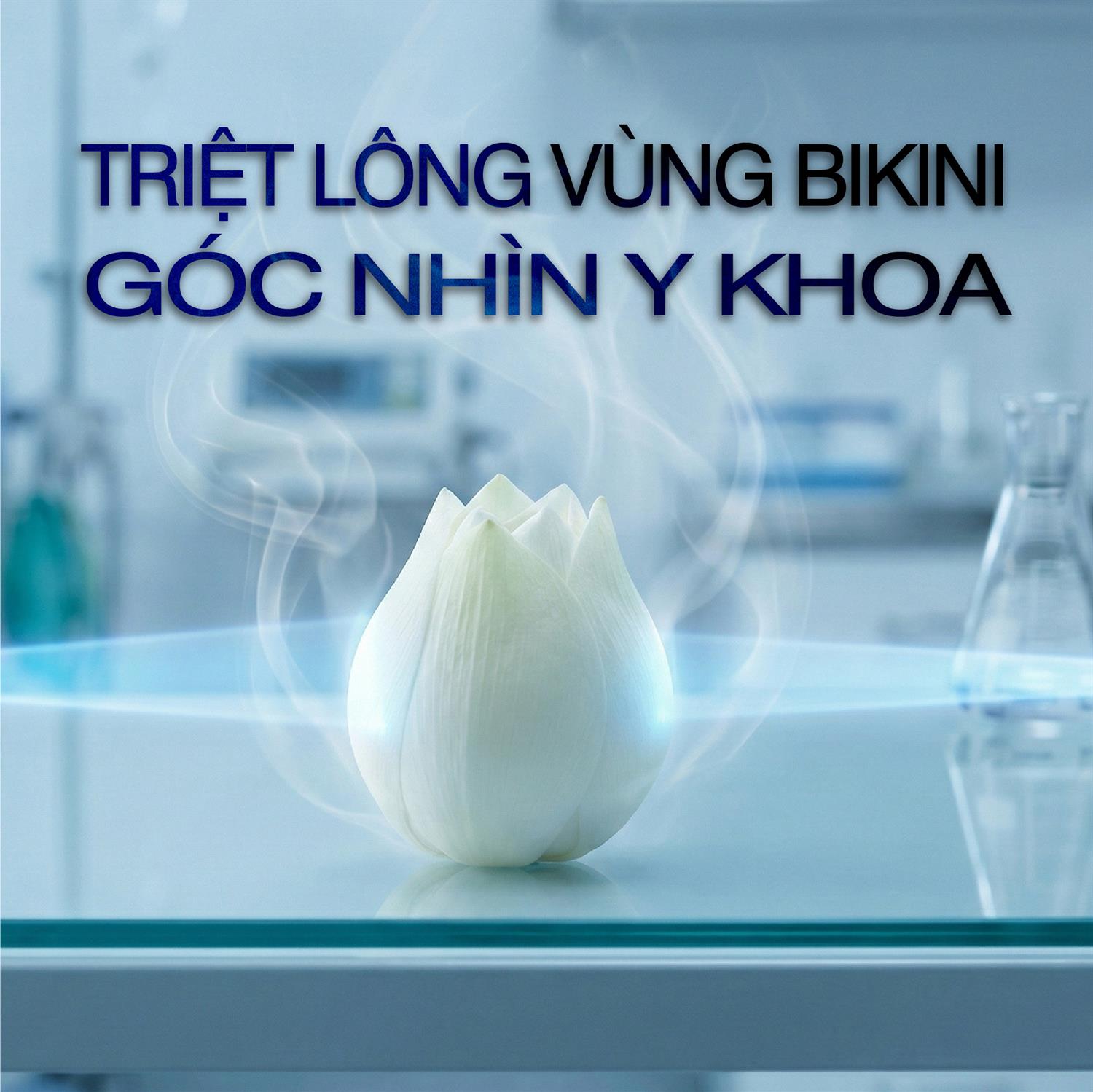 TRIỆT LÔNG VÙNG BIKINI: GÓC NHÌN Y KHOA VỀ VỆ SINH VÀ SỨC KHỎE PHỤ KHOA